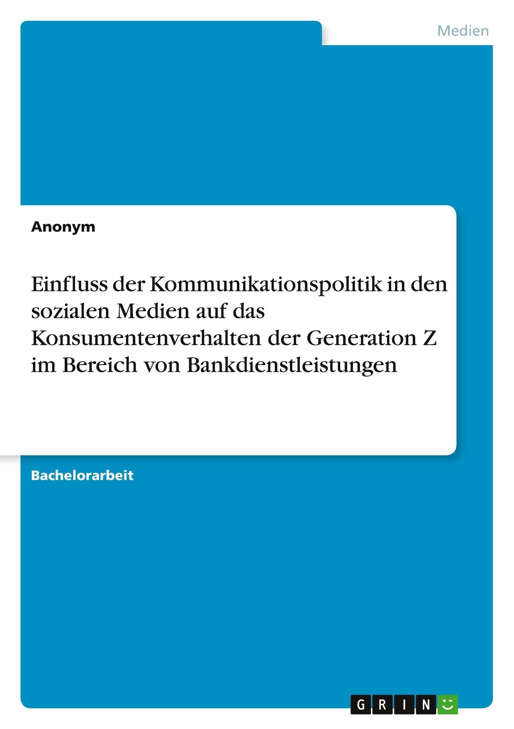 Einfluss der Kommunikationspolitik in den sozialen Medien auf das Konsumentenverhalten der Generation Z im Bereich von Bankdienstleistungen Law