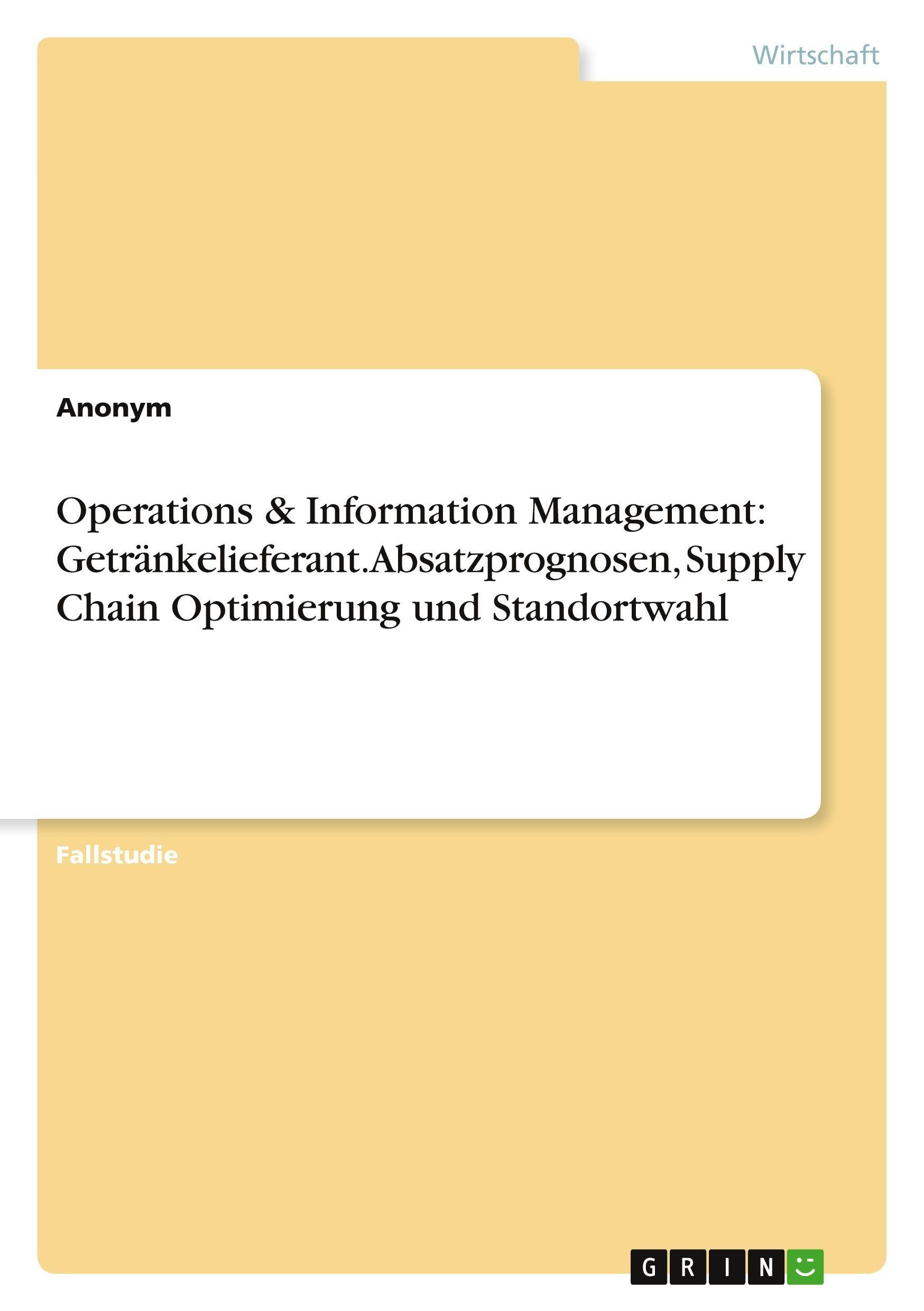 Operations & Information Management: Getränkelieferant. Absatzprognosen, Supply Chain Optimierung und Standortwahl Law