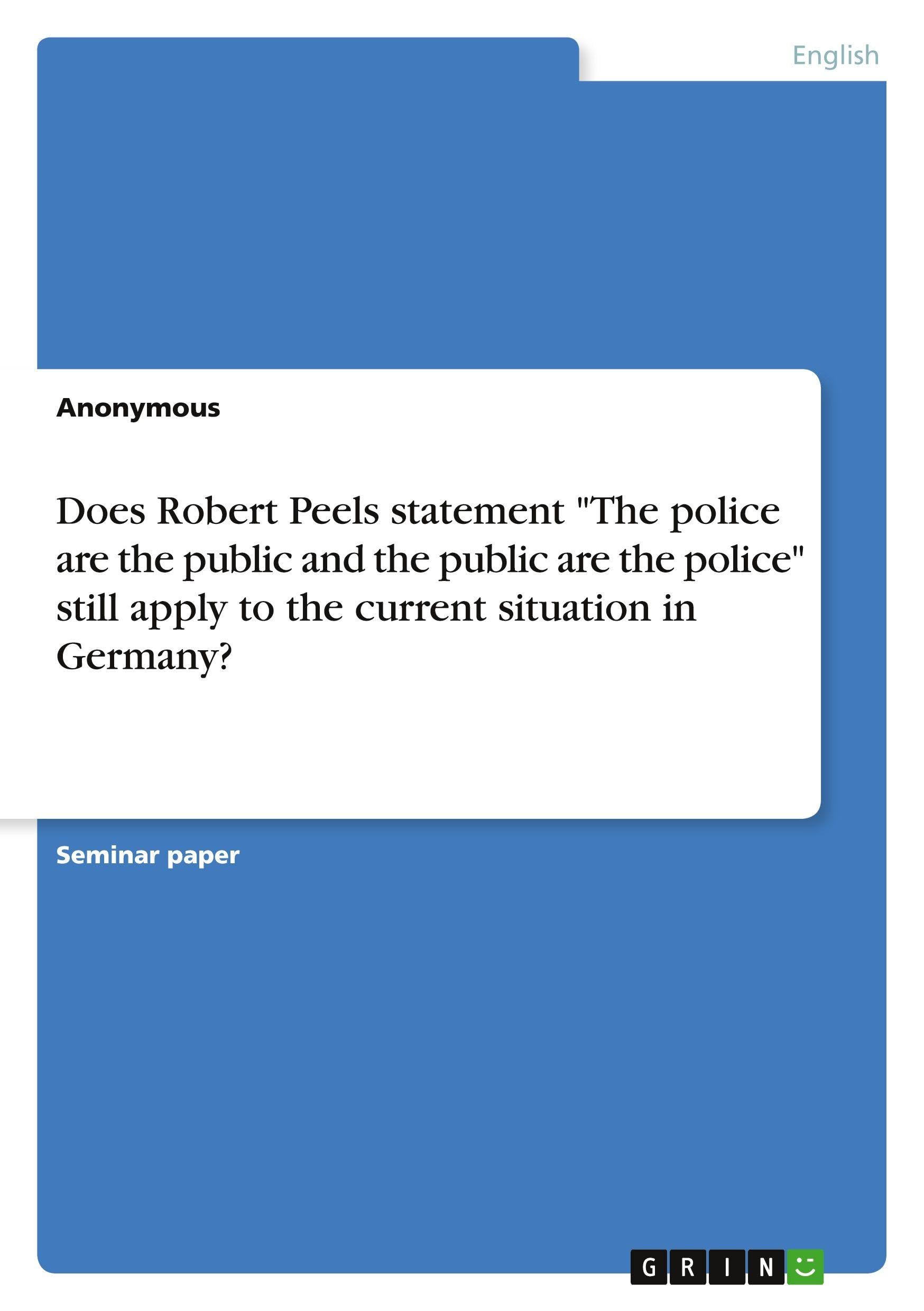 Does Robert Peels statement "The police are the public and the public are the police" still apply to the current situation in Germany? Foreign Languages ​​& Dictionaries