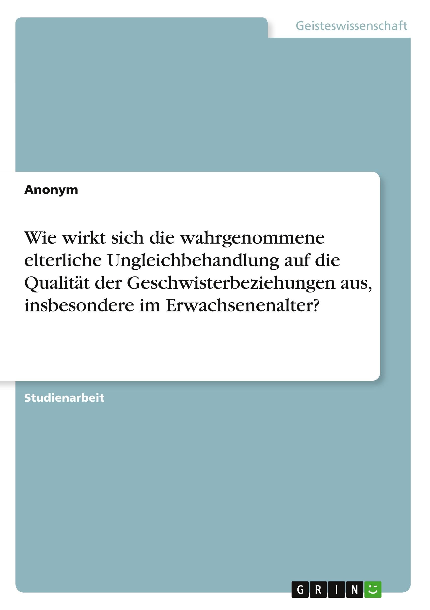 Wie wirkt sich die wahrgenommene elterliche Ungleichbehandlung auf die Qualität der Geschwisterbeziehungen aus, insbesondere im Erwachsenenalter? Law
