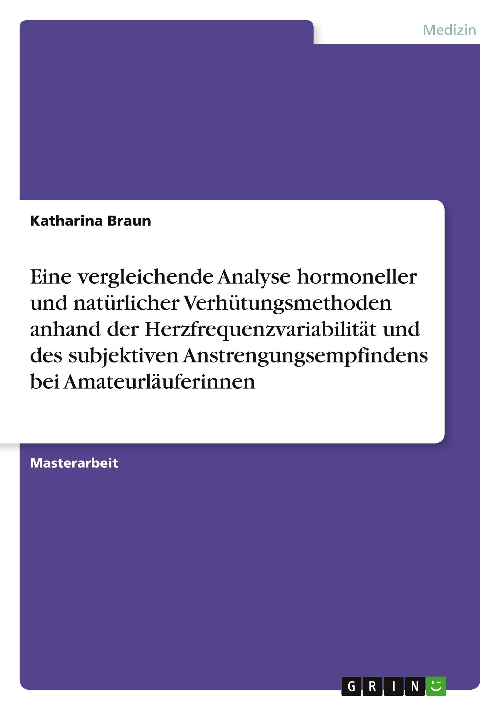 Eine vergleichende Analyse hormoneller und natürlicher Verhütungsmethoden anhand der Herzfrequenzvariabilität und des subjektiven Anstrengungsempfindens bei Amateurläuferinnen Medicine