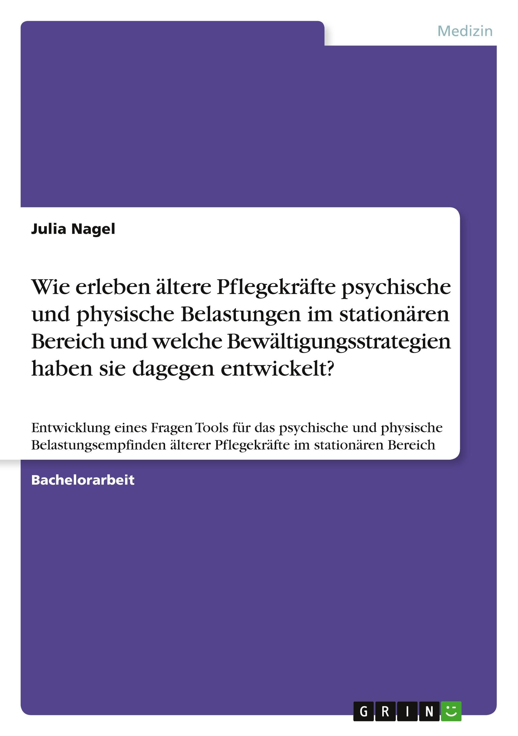 Wie erleben ältere Pflegekräfte psychische und physische Belastungen im stationären Bereich und welche Bewältigungsstrategien haben sie dagegen entwickelt? Medicine