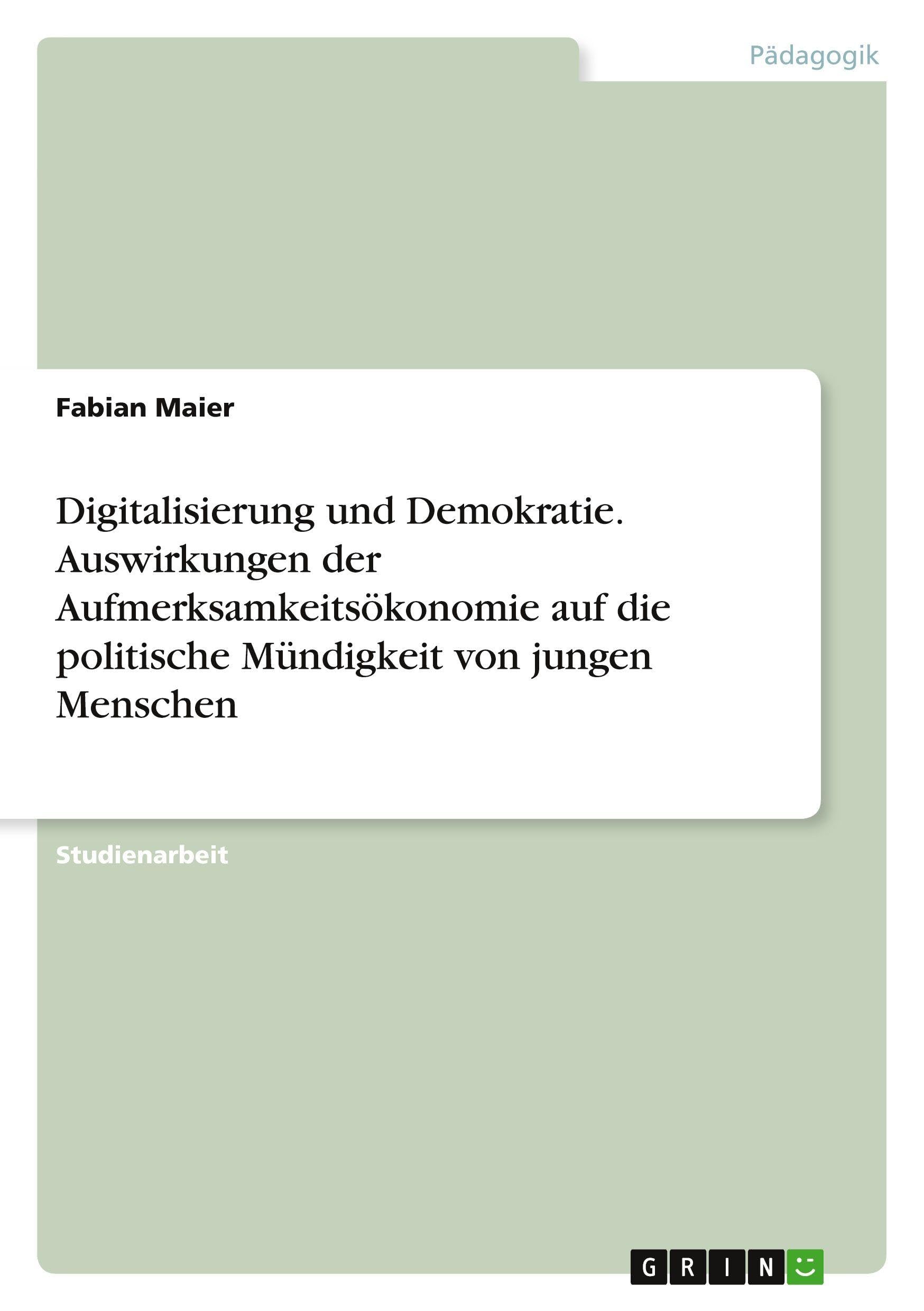 Digitalisierung und Demokratie. Auswirkungen der Aufmerksamkeitsökonomie auf die politische Mündigkeit von jungen Menschen Law