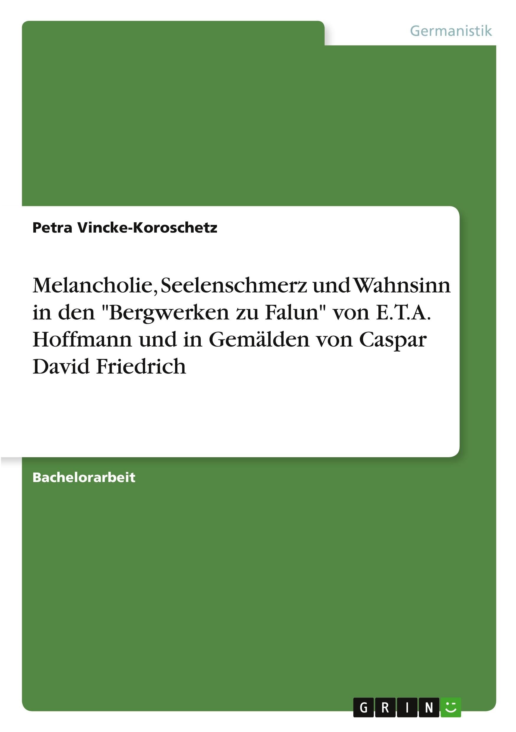 Melancholie, Seelenschmerz und Wahnsinn in den "Bergwerken zu Falun" von E.T.A. Hoffmann und in Gemälden von Caspar David Friedrich Contemporary literature Books