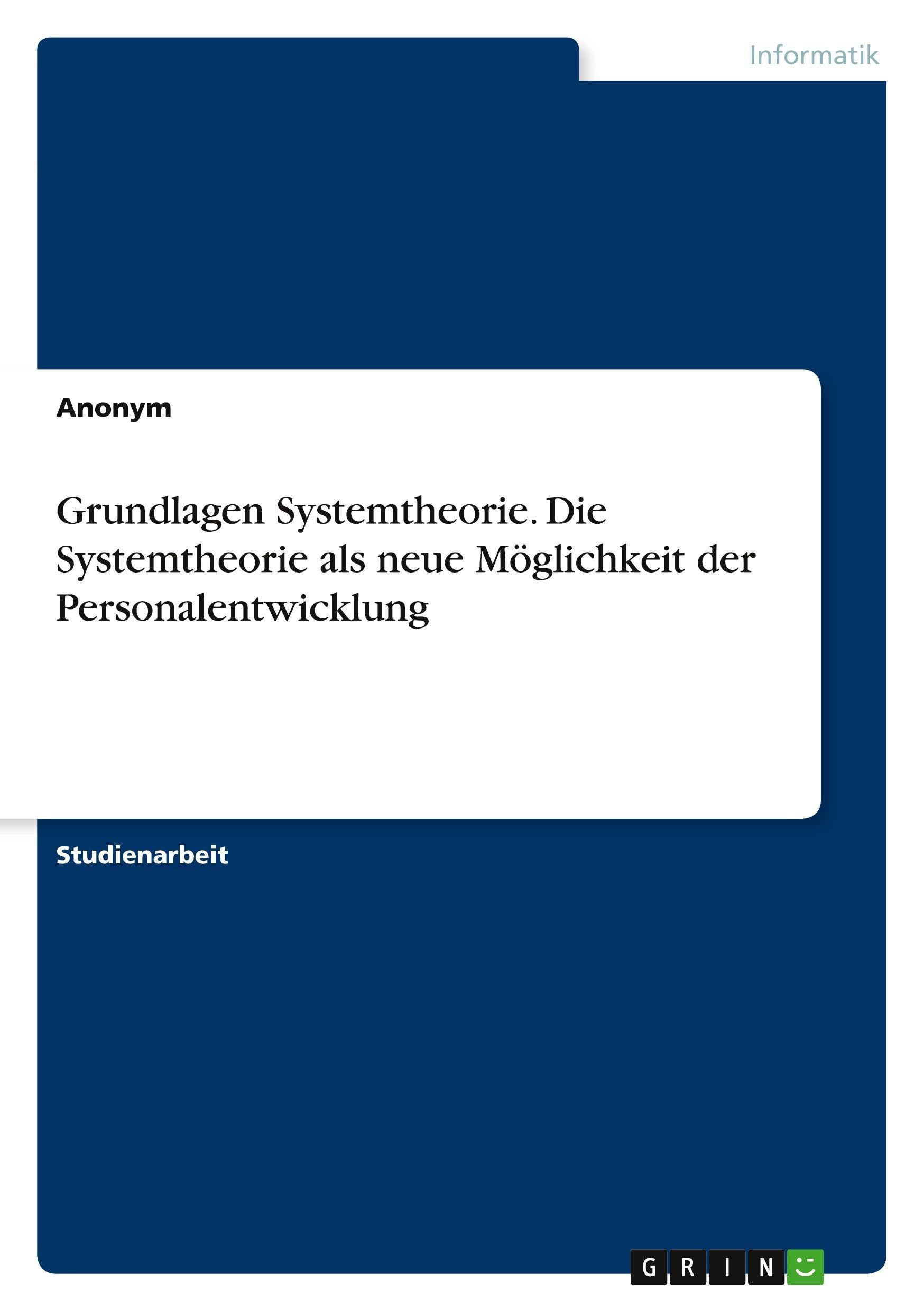 Grundlagen Systemtheorie. Die Systemtheorie als neue Möglichkeit der Personalentwicklung Business, Finance & Career