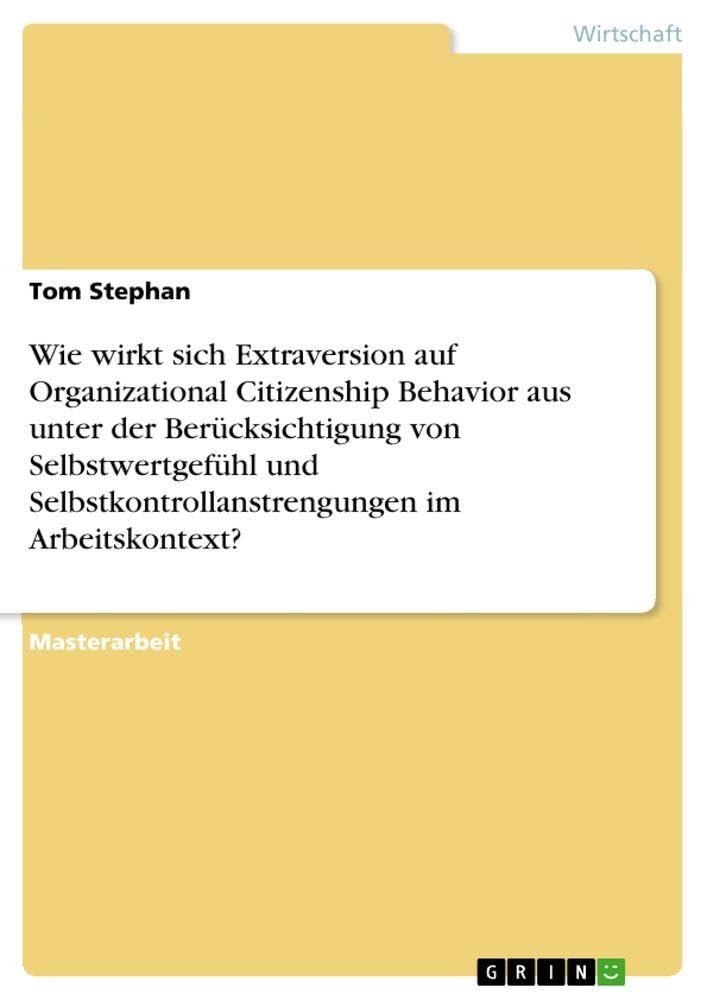 Wie wirkt sich Extraversion auf Organizational Citizenship Behavior aus unter der Berücksichtigung von Selbstwertgefühl und Selbstkontrollanstrengungen im Arbeitskontext? Law