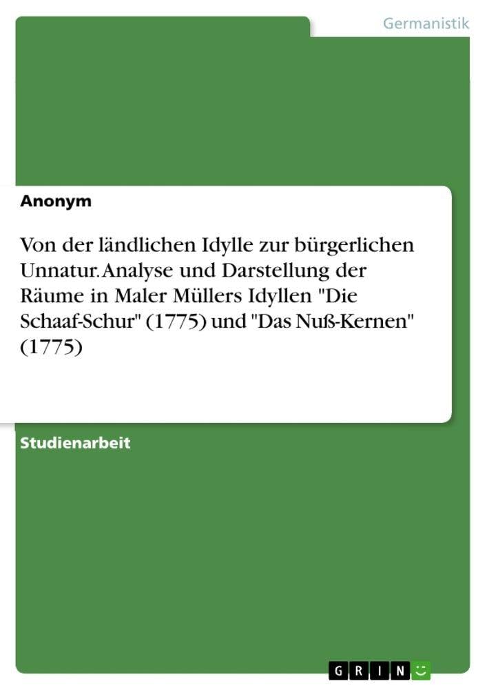 Von der ländlichen Idylle zur bürgerlichen Unnatur. Analyse und Darstellung der Räume in Maler Müllers Idyllen "Die Schaaf-Schur" (1775) und "Das Nuß-Kernen" (1775) Contemporary literature