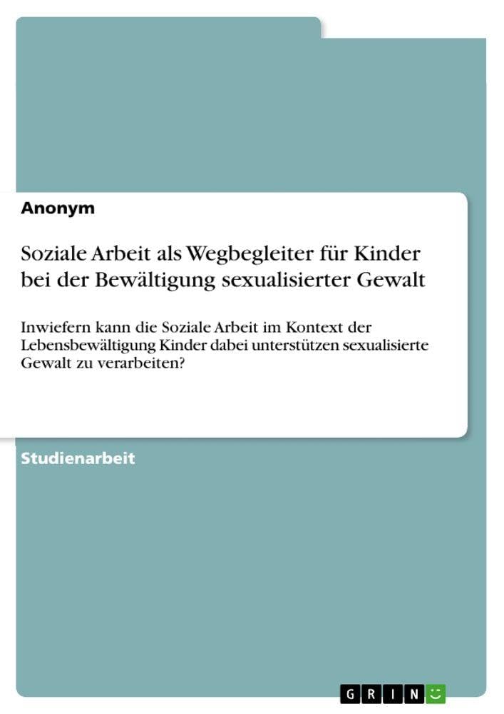 Soziale Arbeit als Wegbegleiter für Kinder bei der Bewältigung sexualisierter Gewalt Education & Training