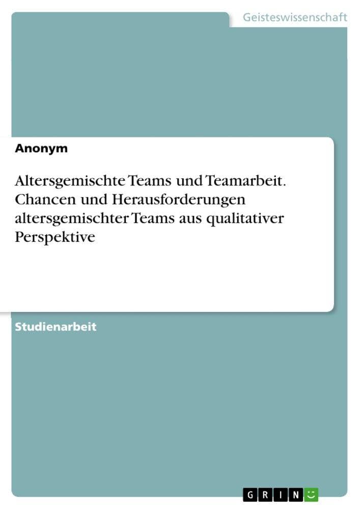 Altersgemischte Teams und Teamarbeit. Chancen und Herausforderungen altersgemischter Teams aus qualitativer Perspektive Business, Finance & Career