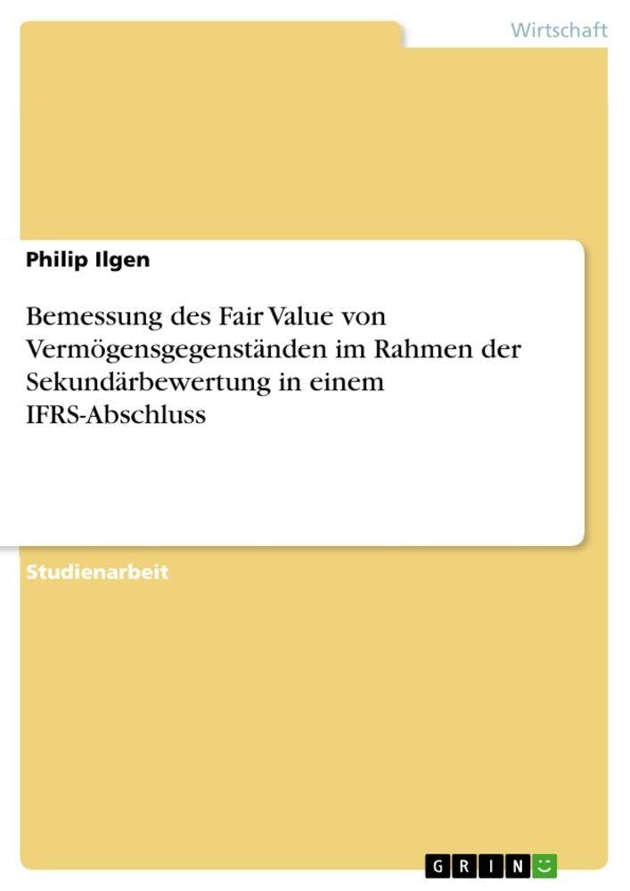 Bemessung des Fair Value von Vermögensgegenständen im Rahmen der Sekundärbewertung in einem IFRS-Abschluss Law