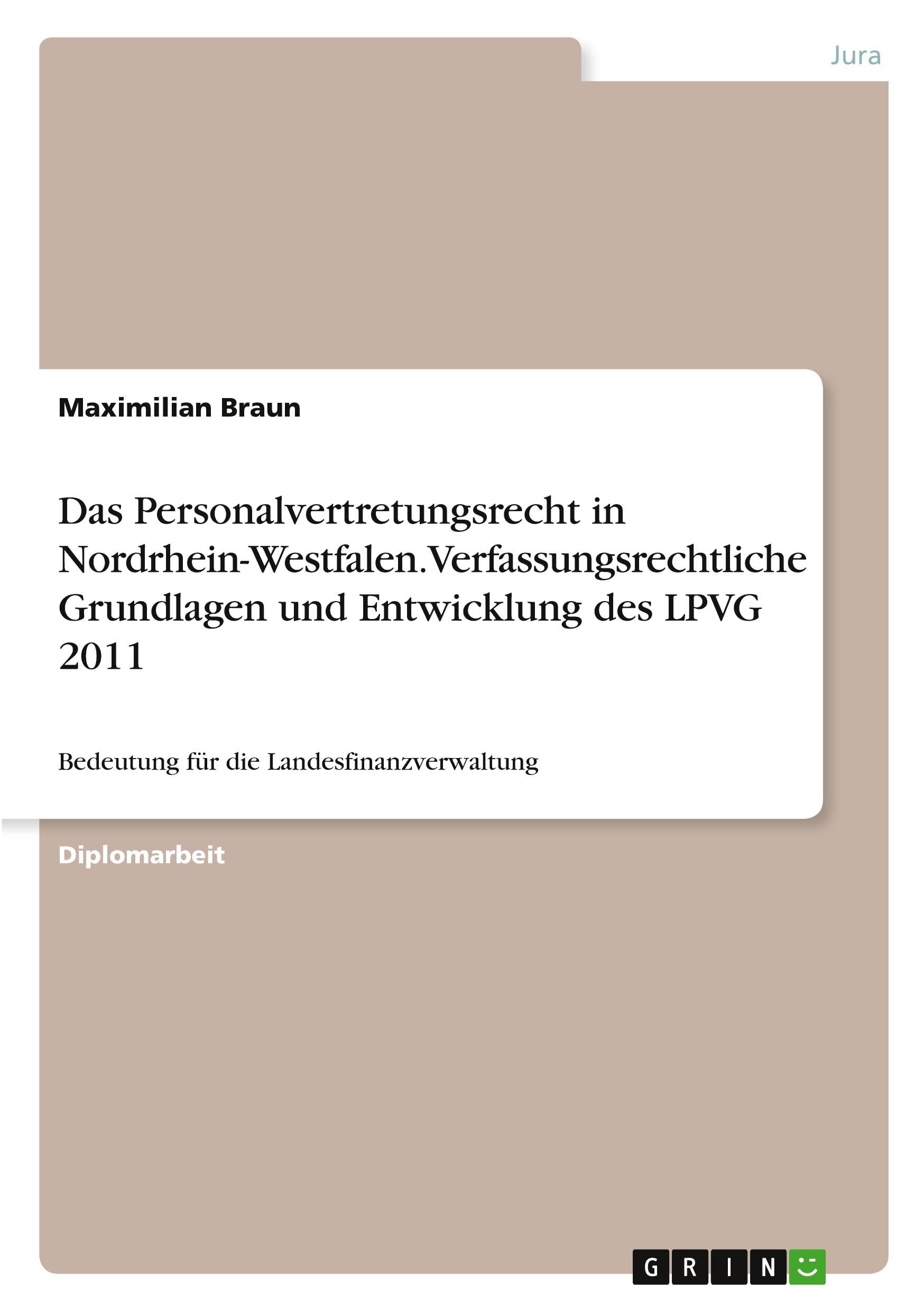 Das Personalvertretungsrecht in Nordrhein-Westfalen. Verfassungsrechtliche Grundlagen und Entwicklung des LPVG 2011 Law