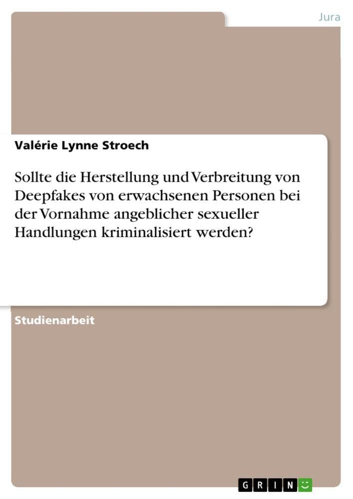 Sollte die Herstellung und Verbreitung von Deepfakes von erwachsenen Personen bei der Vornahme angeblicher sexueller Handlungen kriminalisiert werden? Law