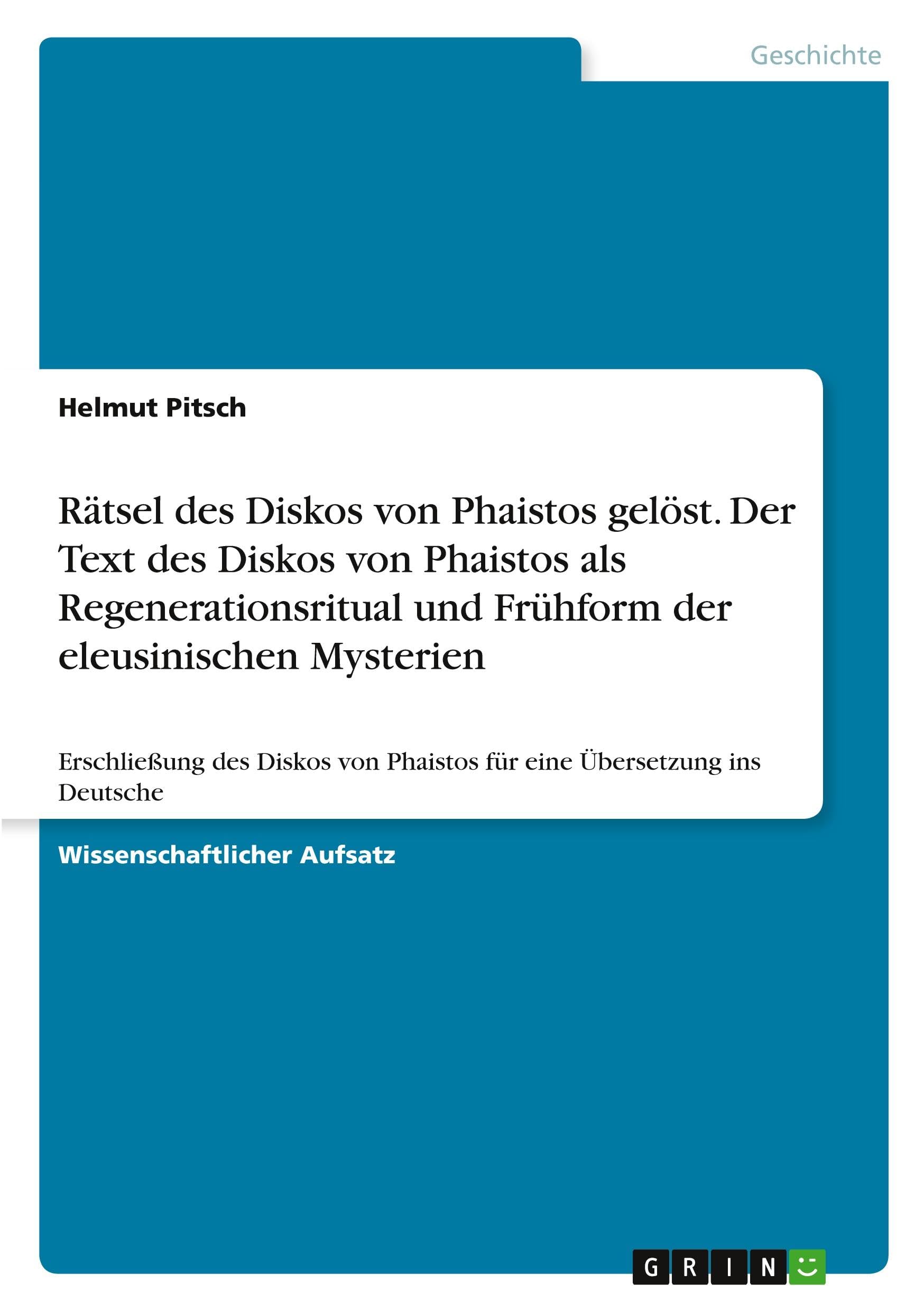 Rätsel des Diskos von Phaistos gelöst. Der Text des Diskos von Phaistos als Regenerationsritual und Frühform der eleusinischen Mysterien German history