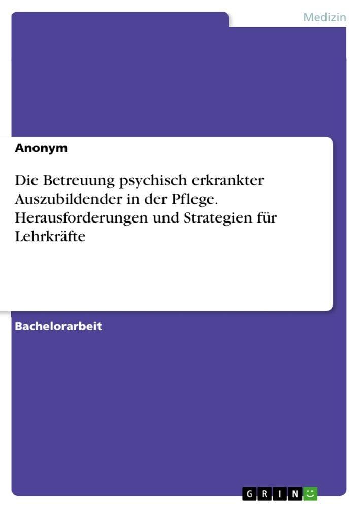 Die Betreuung psychisch erkrankter Auszubildender in der Pflege. Herausforderungen und Strategien für Lehrkräfte Medicine