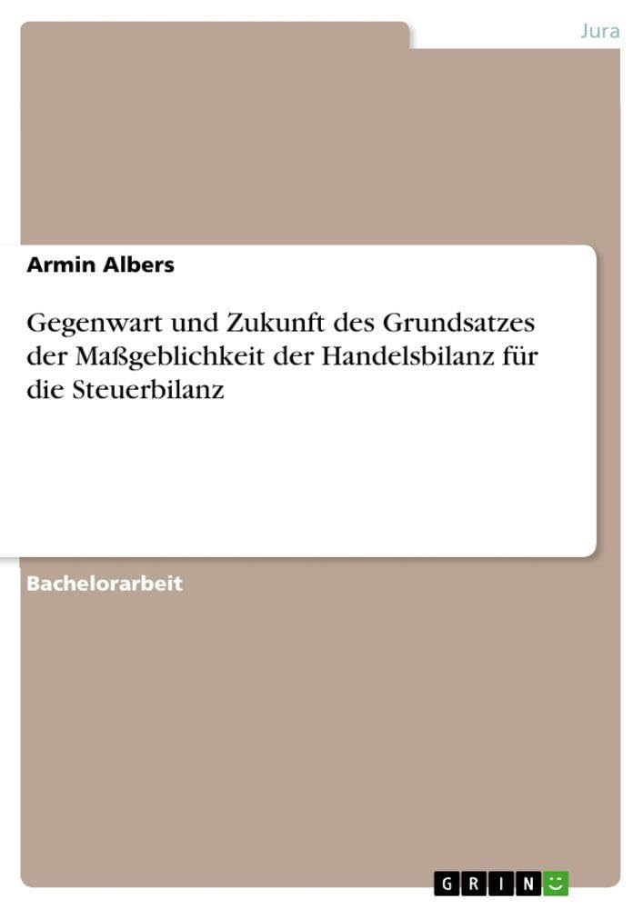 Gegenwart und Zukunft des Grundsatzes der Maßgeblichkeit der Handelsbilanz für die Steuerbilanz Law