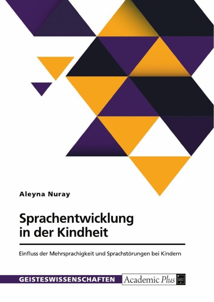 Sprachentwicklung in der Kindheit. Einfluss der Mehrsprachigkeit und Sprachstörungen bei Kindern Social Sciences