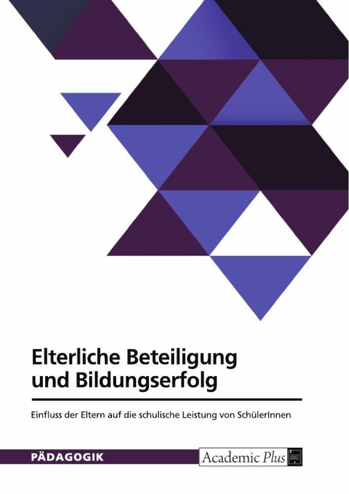 Elterliche Beteiligung und Bildungserfolg. Einfluss der Eltern auf die schulische Leistung von SchülerInnen Politics & History