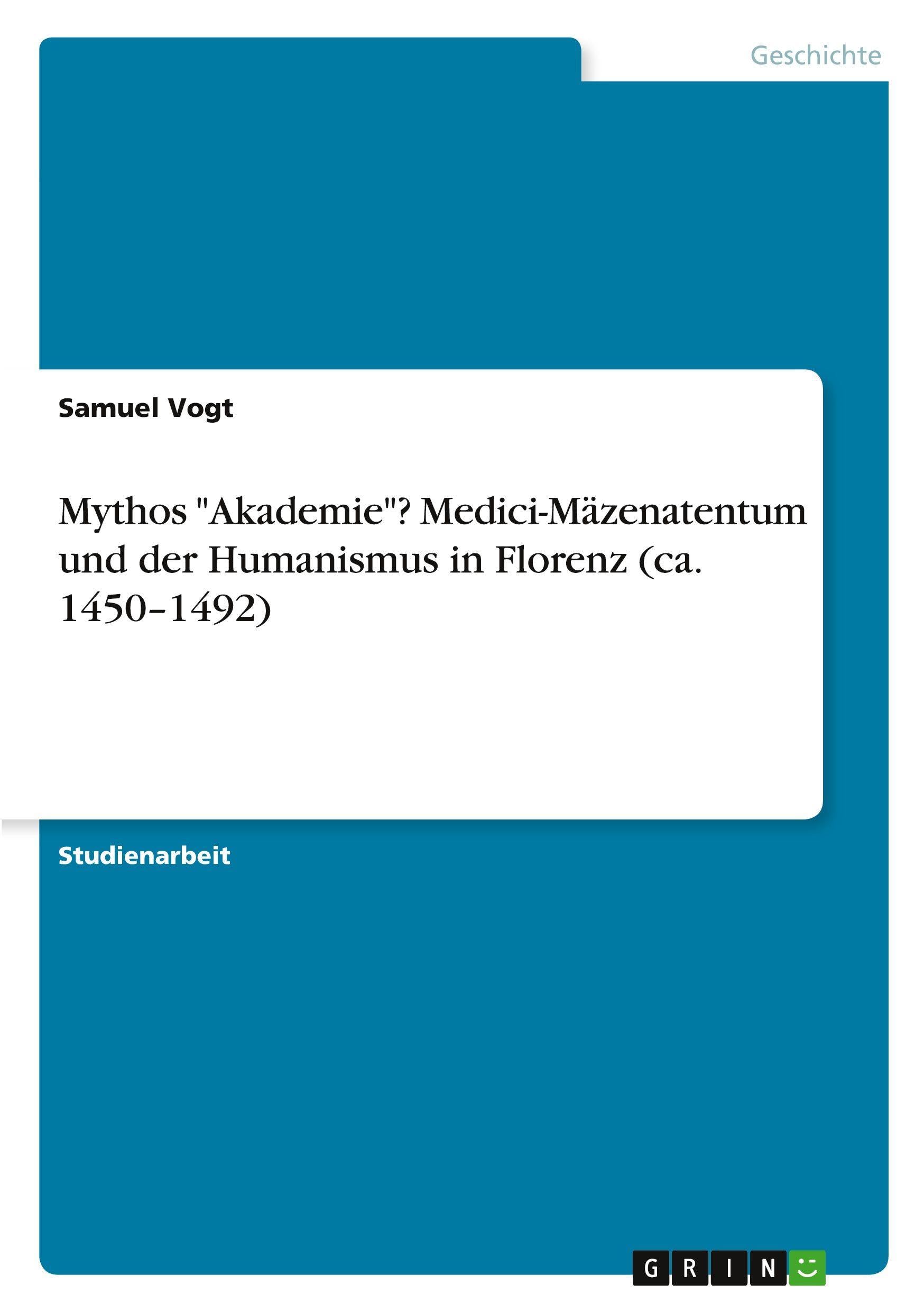 Mythos "Akademie"? Medici-Mäzenatentum und der Humanismus in Florenz (ca. 1450-1492) Politics & History