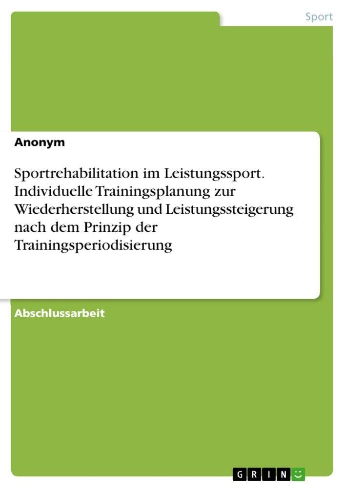 Sportrehabilitation im Leistungssport. Individuelle Trainingsplanung zur Wiederherstellung und Leistungssteigerung nach dem Prinzip der Trainingsperiodisierung Medicine