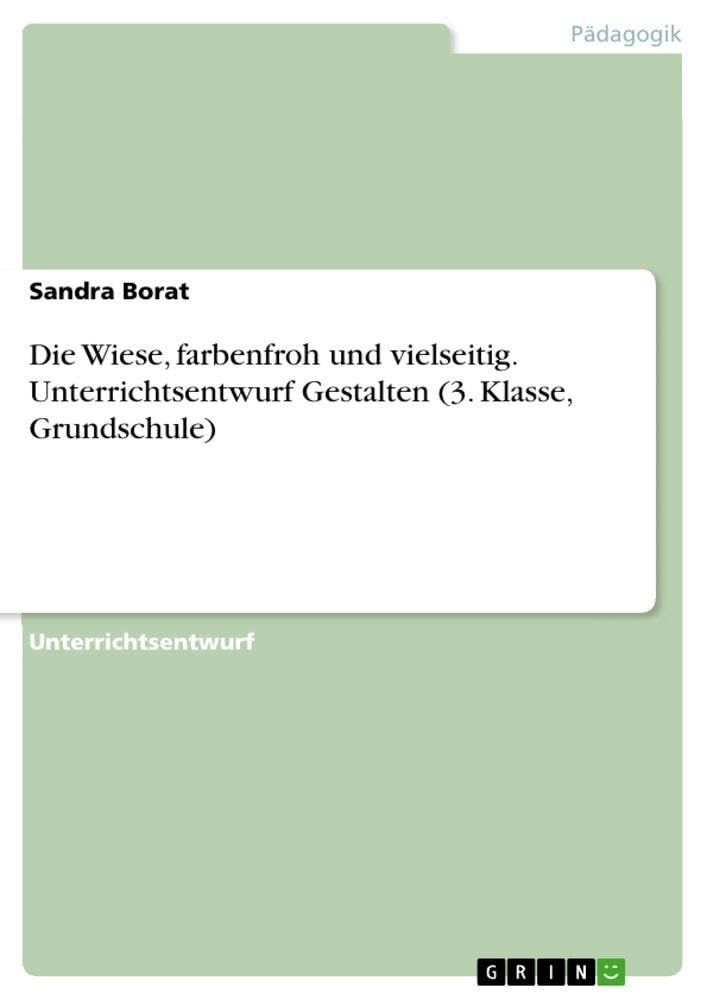 Die Wiese, farbenfroh und vielseitig. Unterrichtsentwurf Gestalten (3. Klasse, Grundschule) Education & Training