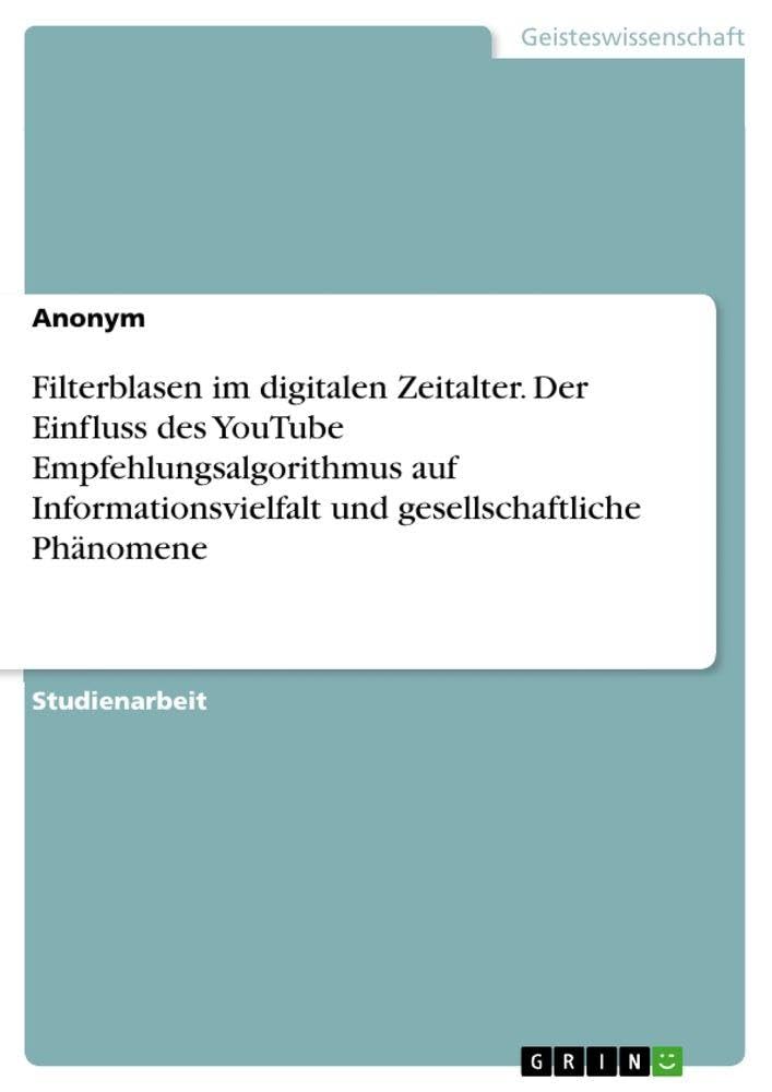 Filterblasen im digitalen Zeitalter. Der Einfluss des YouTube Empfehlungsalgorithmus auf Informationsvielfalt und gesellschaftliche Phänomene Law