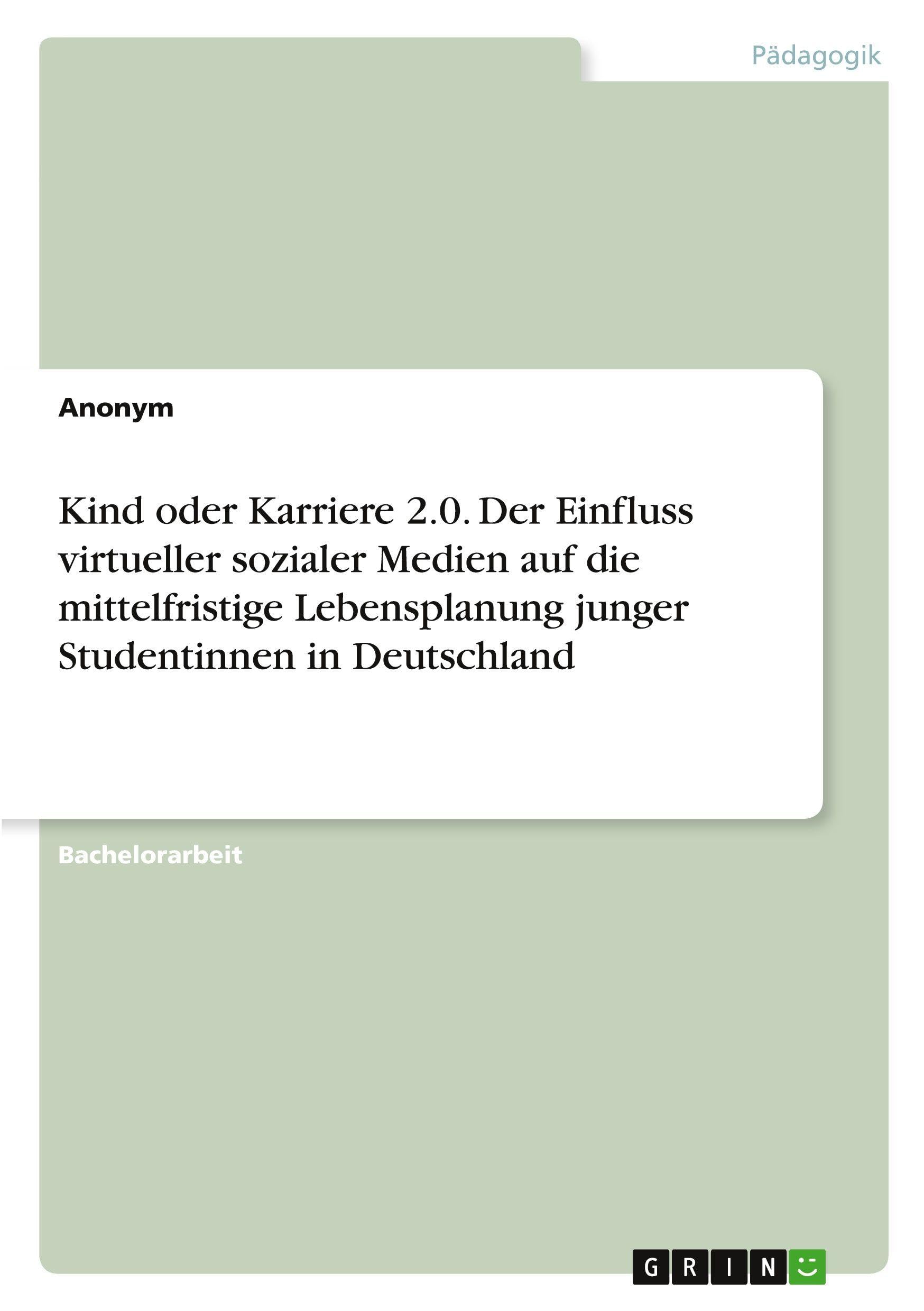 Kind oder Karriere 2.0. Der Einfluss virtueller sozialer Medien auf die mittelfristige Lebensplanung junger Studentinnen in Deutschland Books