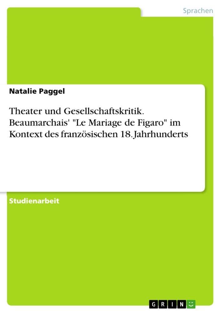 Theater und Gesellschaftskritik. Beaumarchais' "Le Mariage de Figaro" im Kontext des französischen 18. Jahrhunderts Contemporary literature