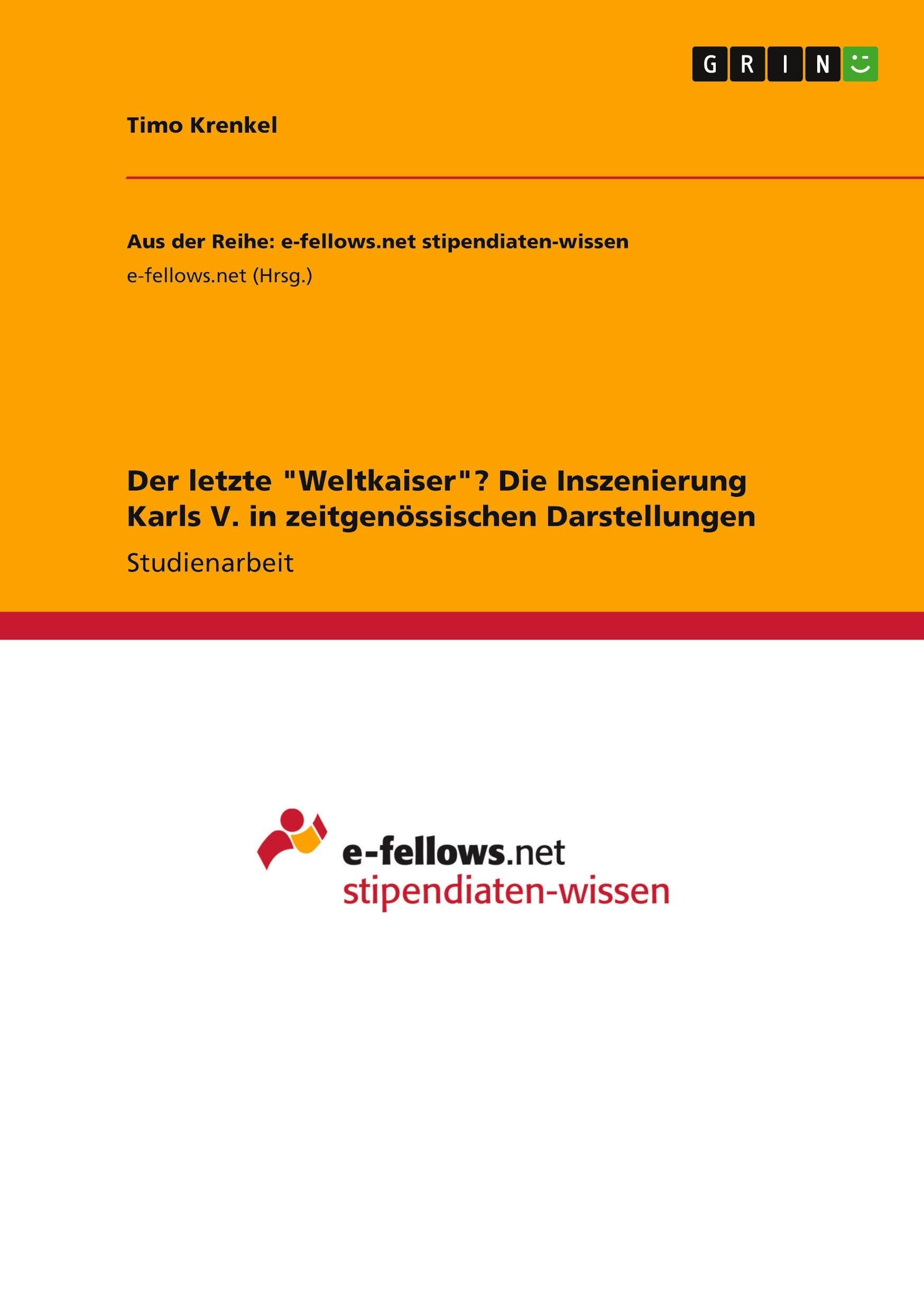 Der letzte "Weltkaiser"? Die Inszenierung Karls V. in zeitgenössischen Darstellungen Computer Science