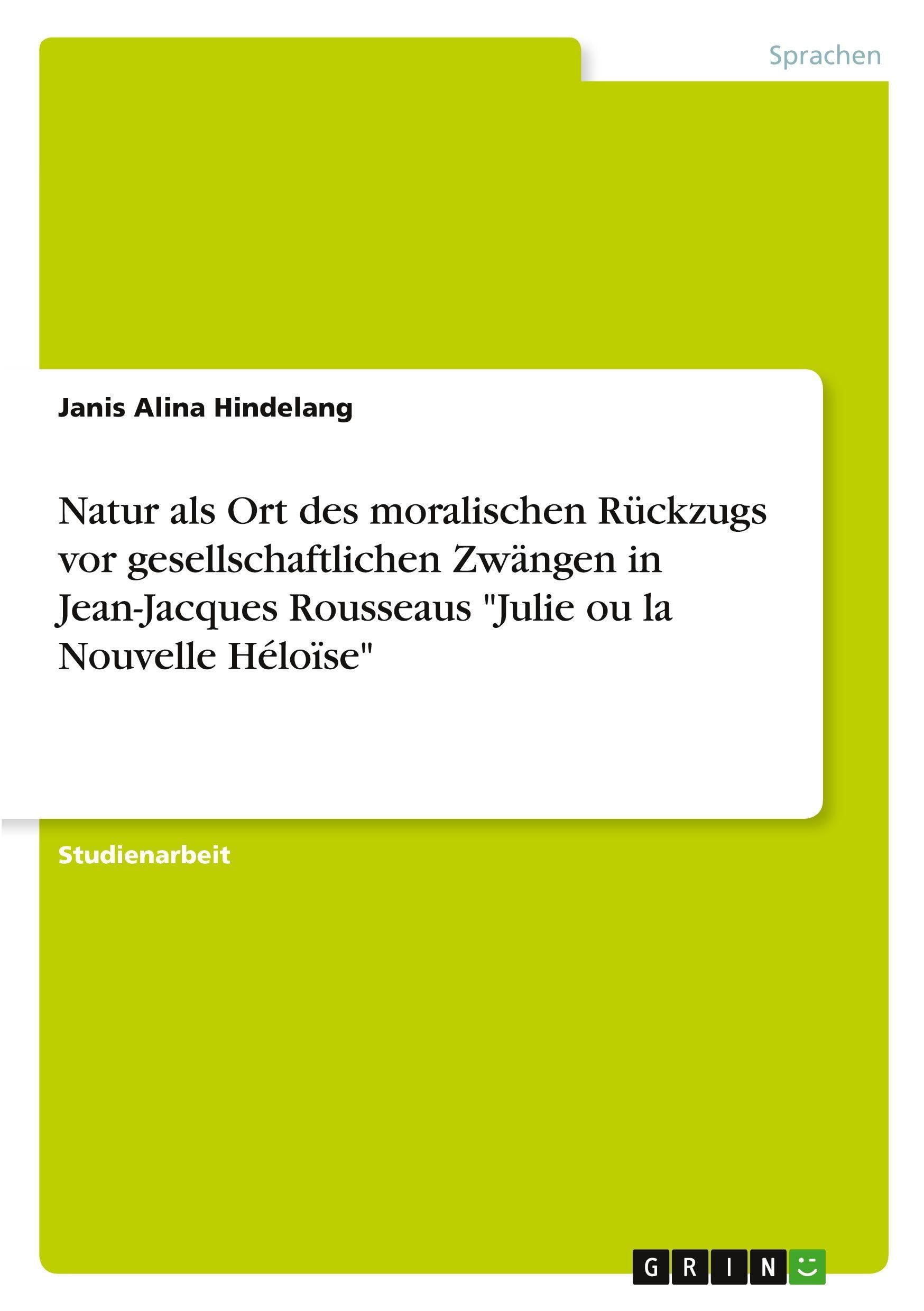 Natur als Ort des moralischen Rückzugs vor gesellschaftlichen Zwängen in Jean-Jacques Rousseaus "Julie ou la Nouvelle Héloïse" Contemporary literature Books