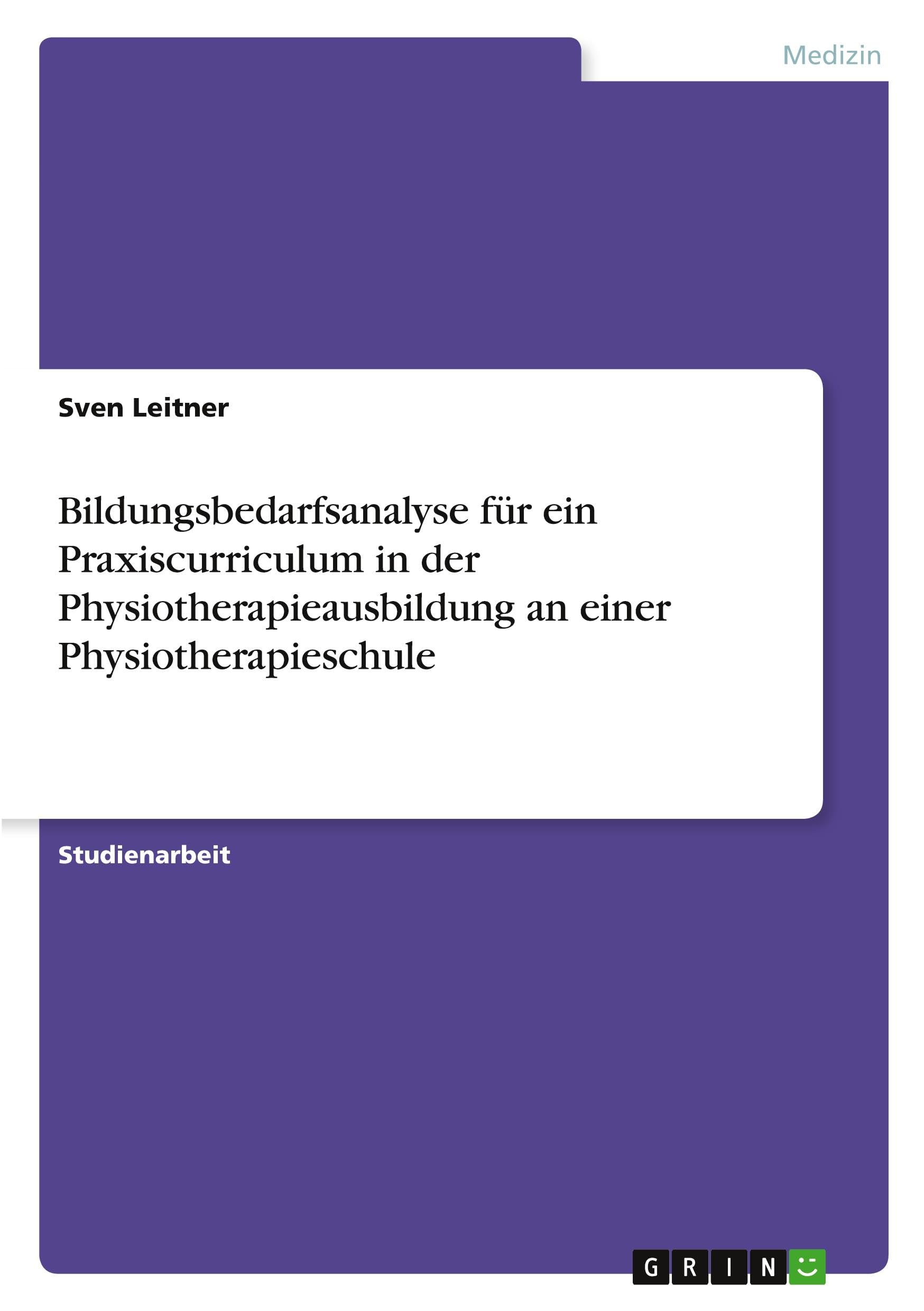 Bildungsbedarfsanalyse für ein Praxiscurriculum in der Physiotherapieausbildung an einer Physiotherapieschule Medicine