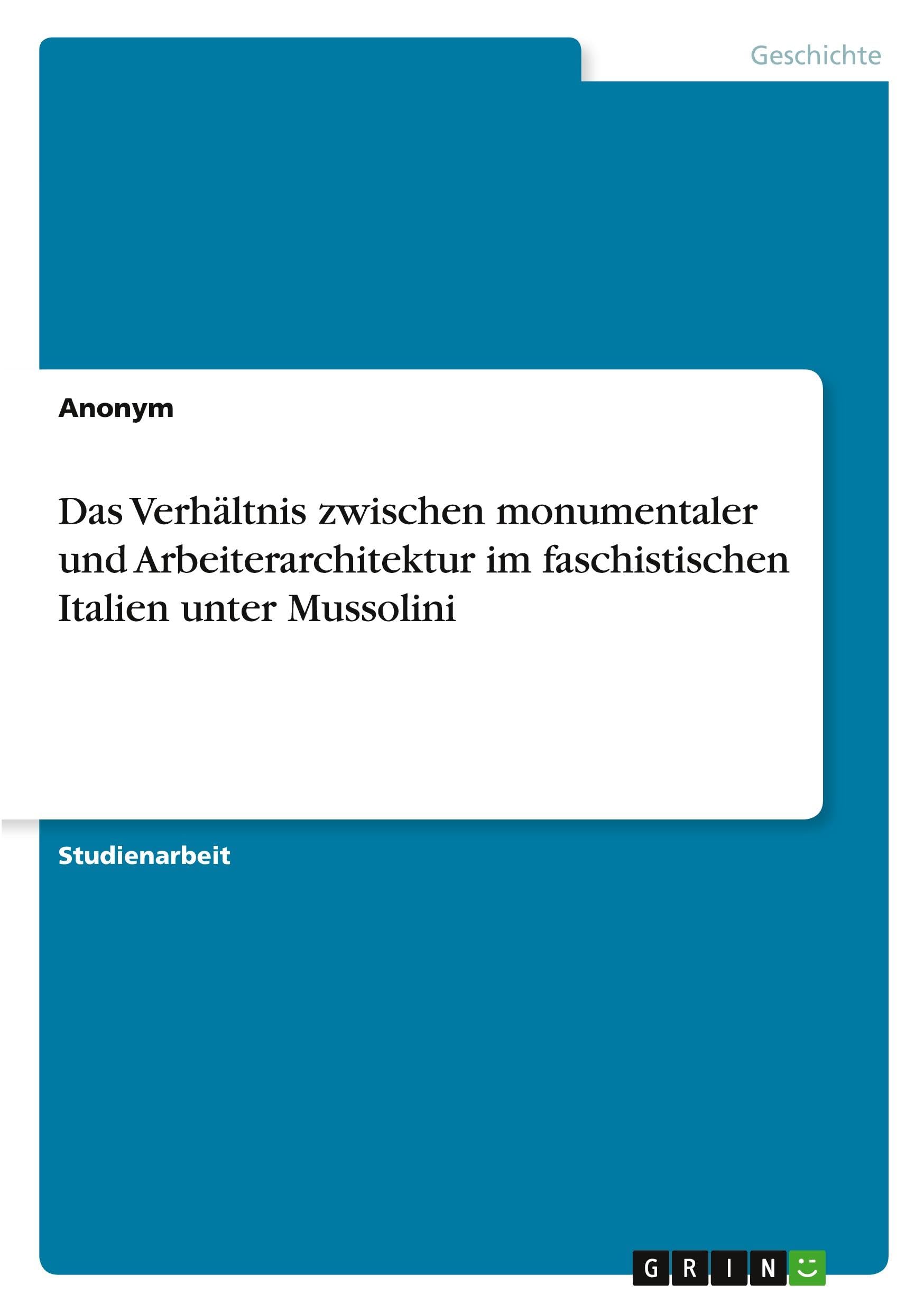 Das Verhältnis zwischen monumentaler und Arbeiterarchitektur im faschistischen Italien unter Mussolini Politics & History
