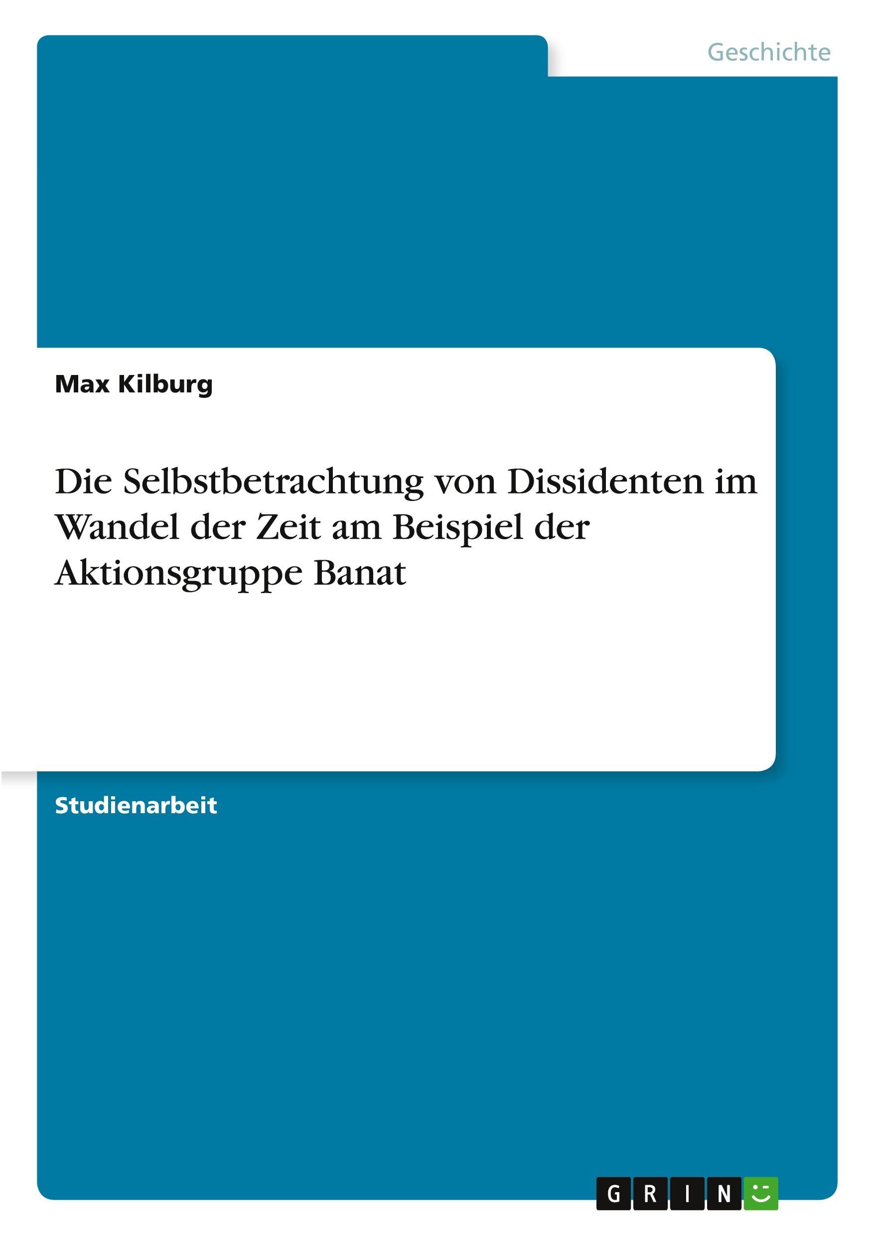Die Selbstbetrachtung von Dissidenten im Wandel der Zeit am Beispiel der Aktionsgruppe Banat Politics & History