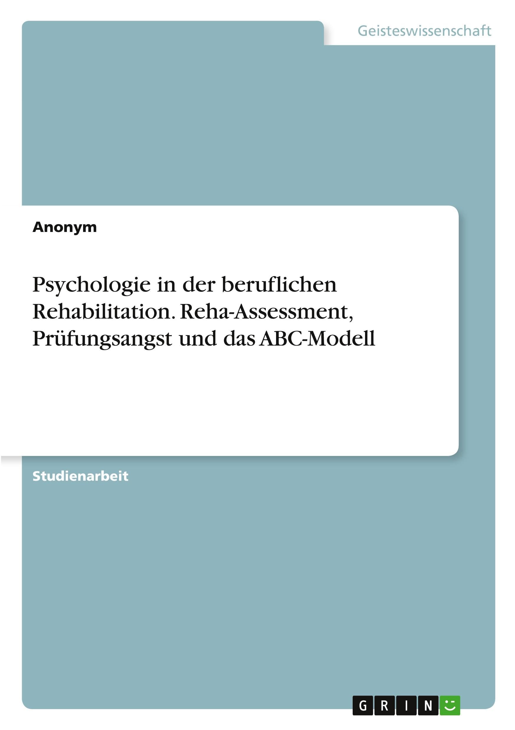 Psychologie in der beruflichen Rehabilitation. Reha-Assessment, Prüfungsangst und das ABC-Modell Business, Finance & Career