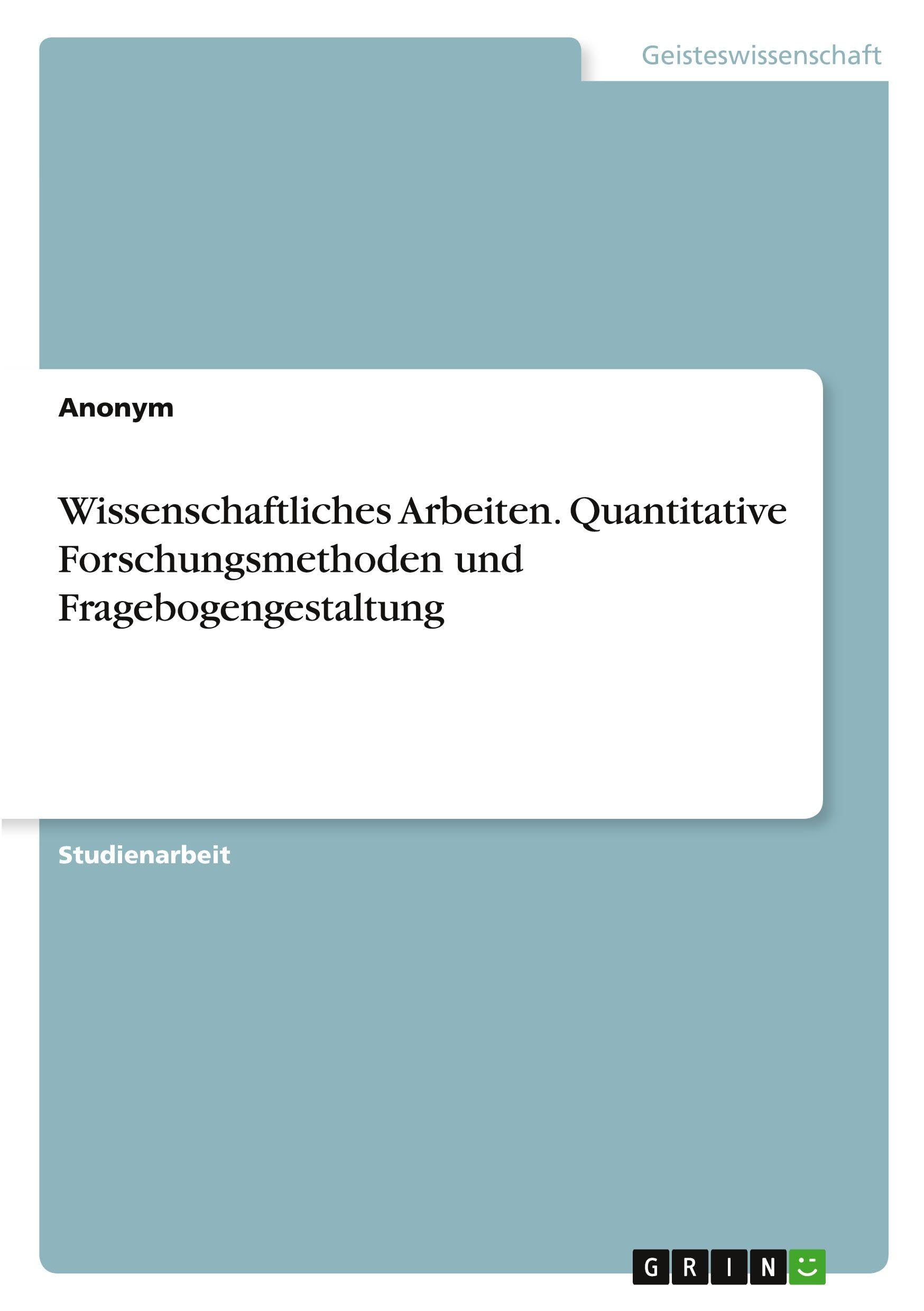 Wissenschaftliches Arbeiten. Quantitative Forschungsmethoden und Fragebogengestaltung Psychology