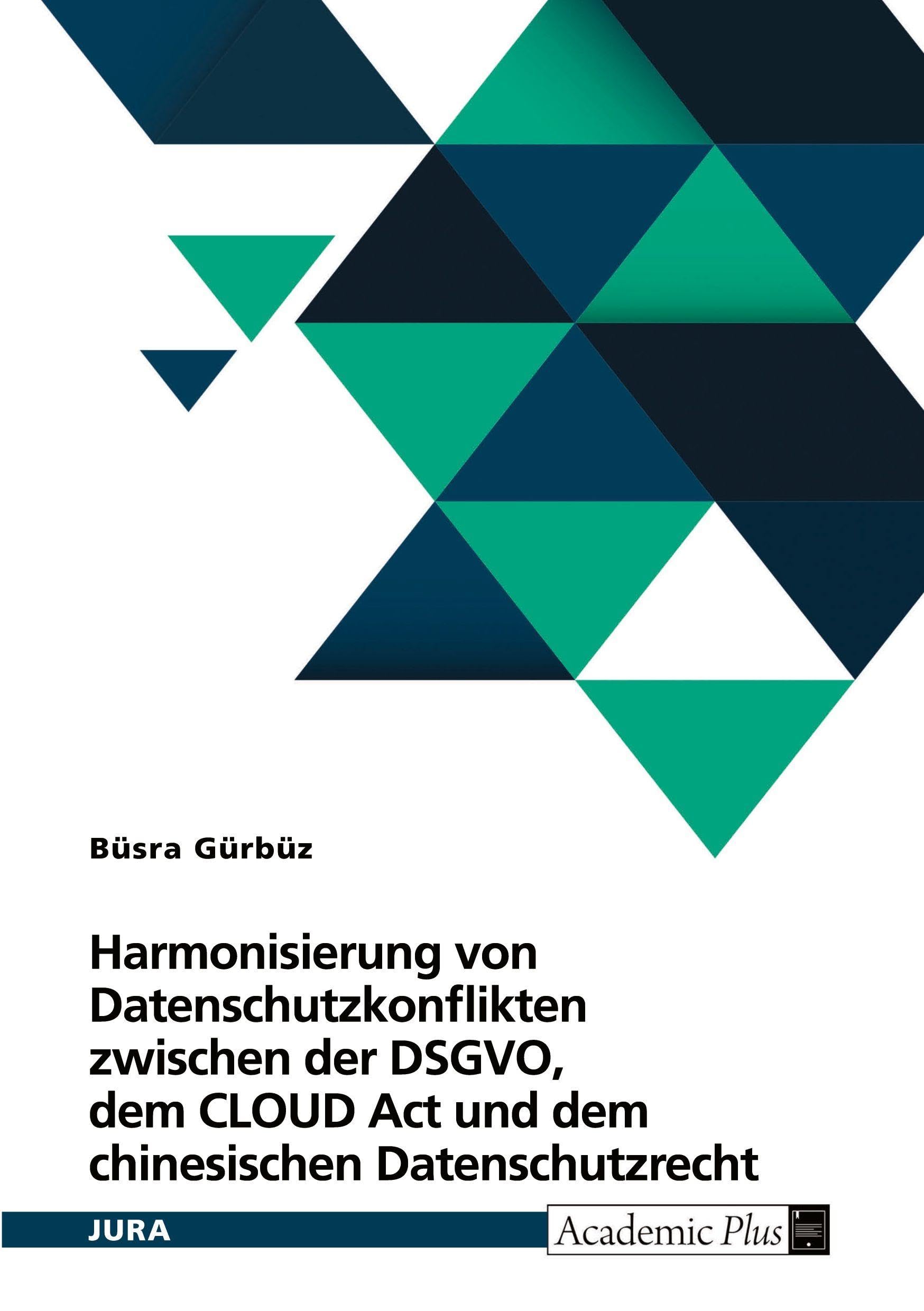 Harmonisierung von Datenschutzkonflikten zwischen der DSGVO, dem CLOUD Act und dem chinesischen Datenschutzrecht Law
