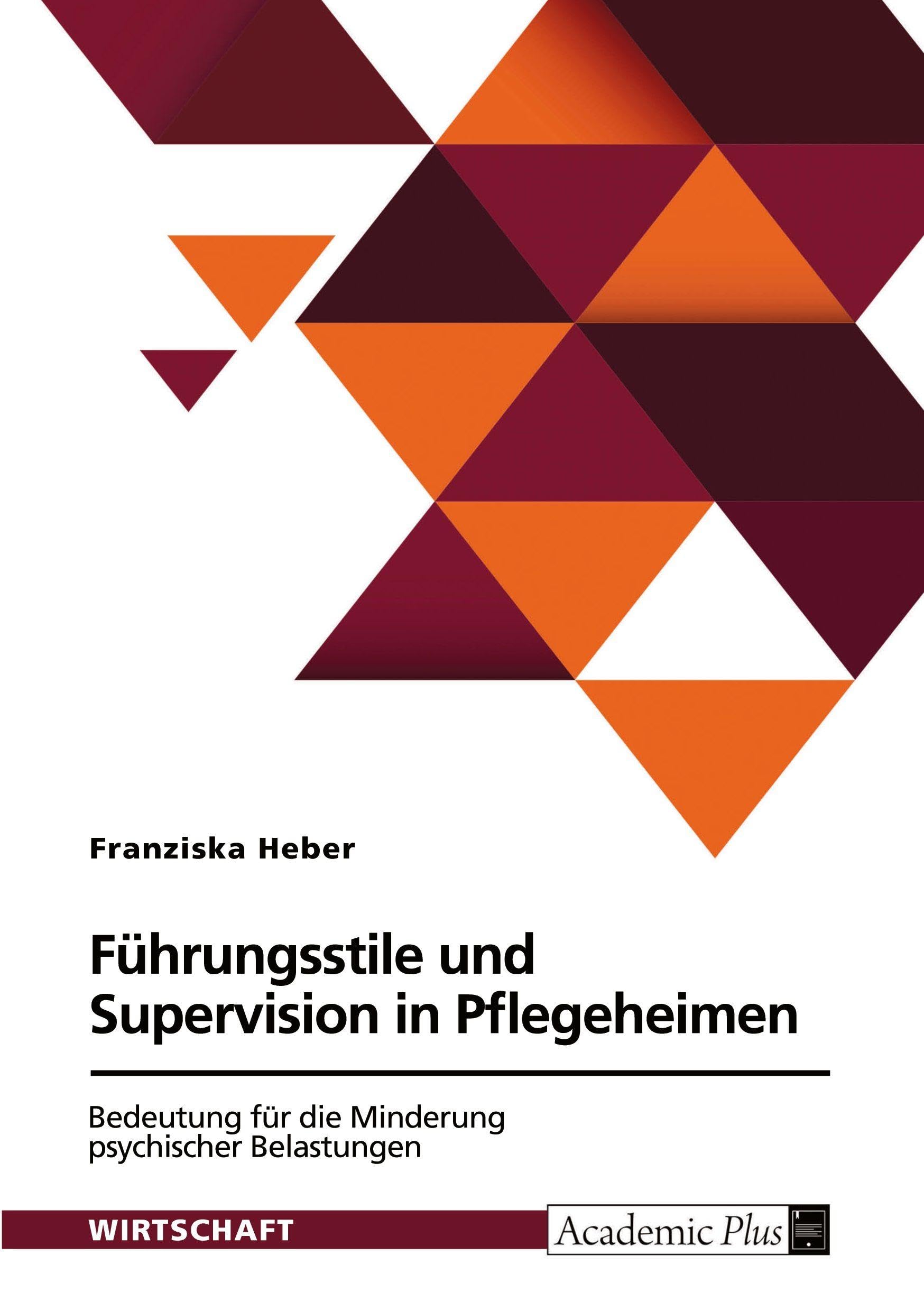 Führungsstile und Supervision in Pflegeheimen. Bedeutung für die Minderung psychischer Belastungen Law