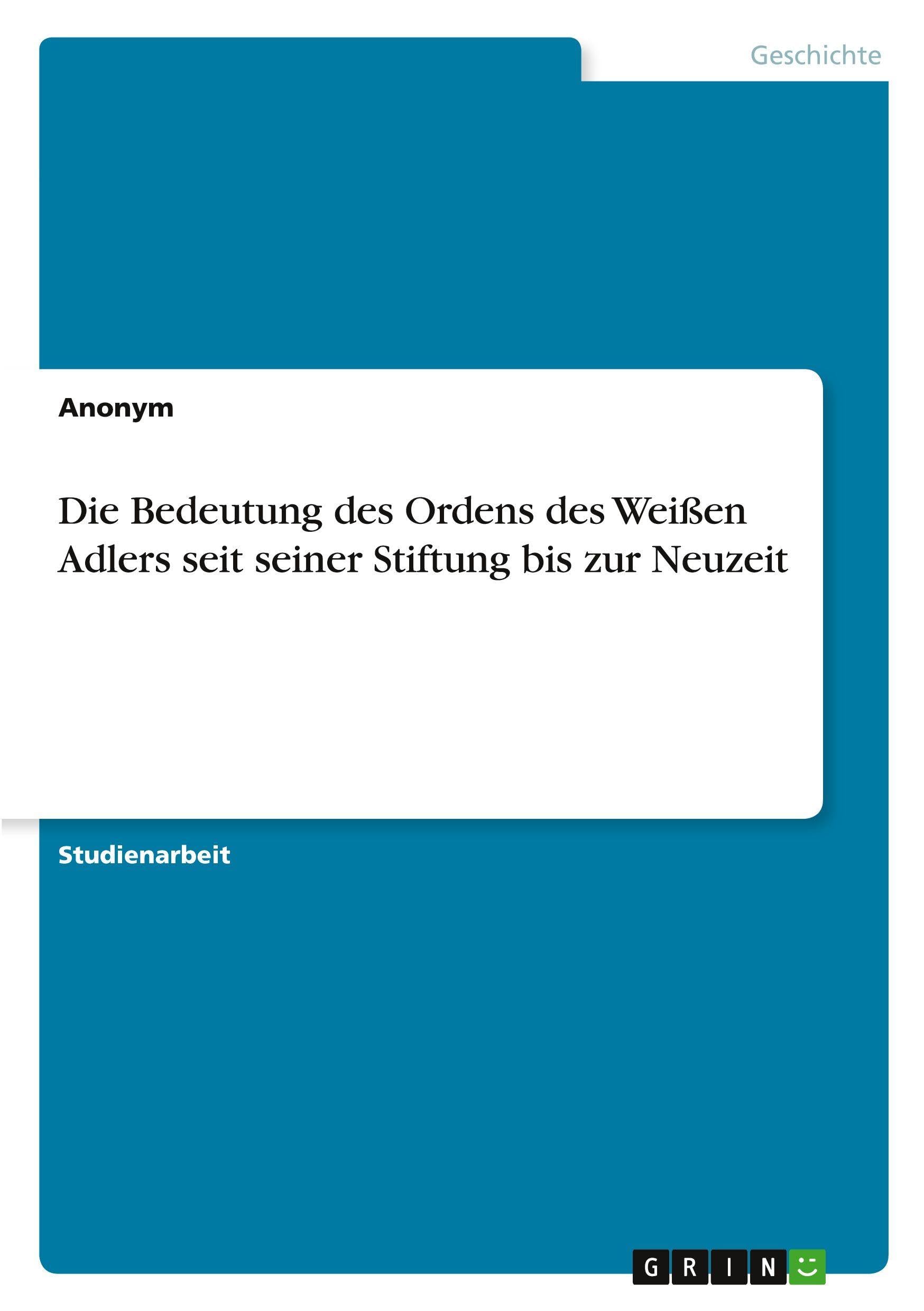 Die Bedeutung des Ordens des Weißen Adlers seit seiner Stiftung bis zur Neuzeit Politics & History