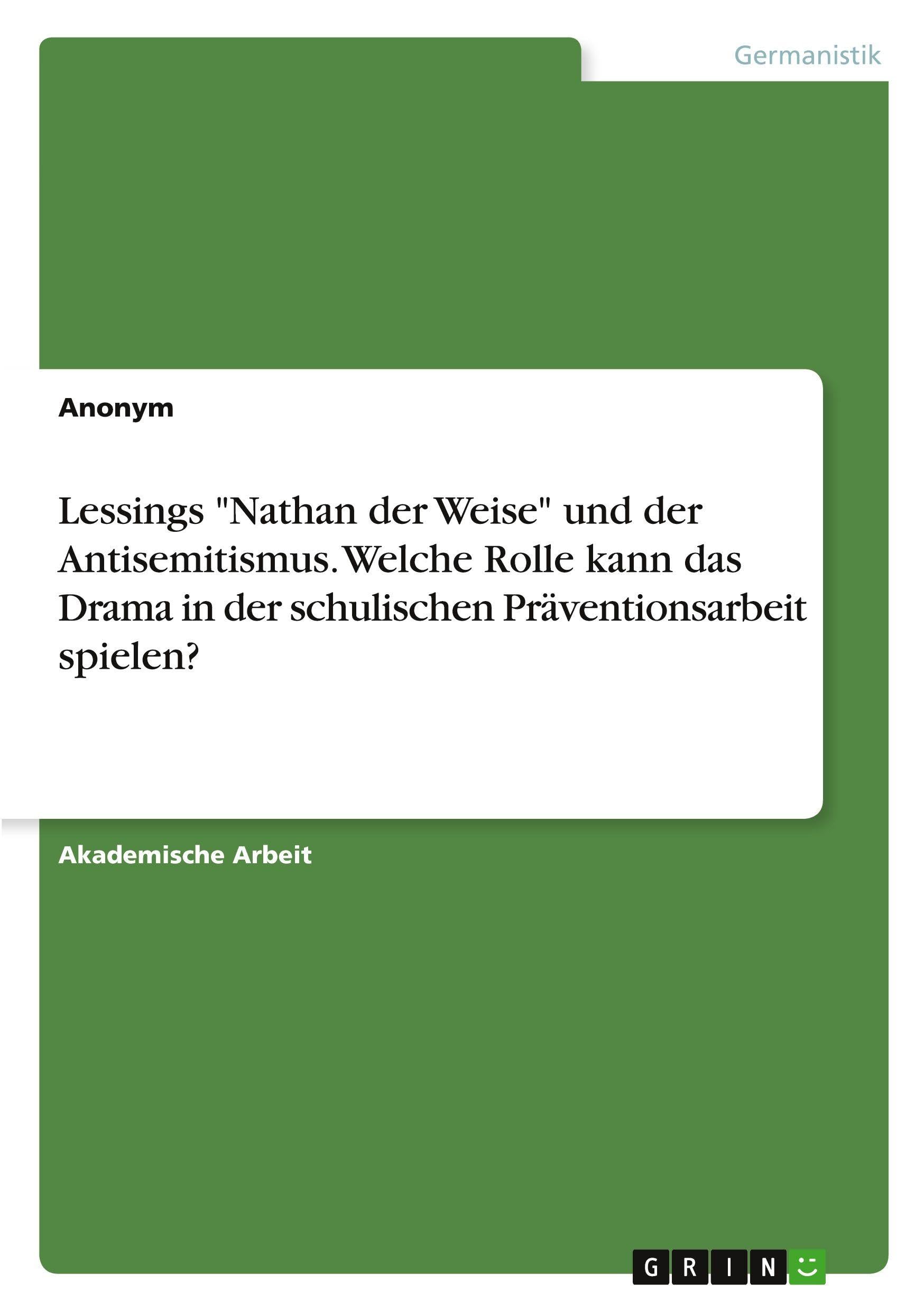 Lessings "Nathan der Weise" und der Antisemitismus. Welche Rolle kann das Drama in der schulischen Präventionsarbeit spielen? Contemporary literature
