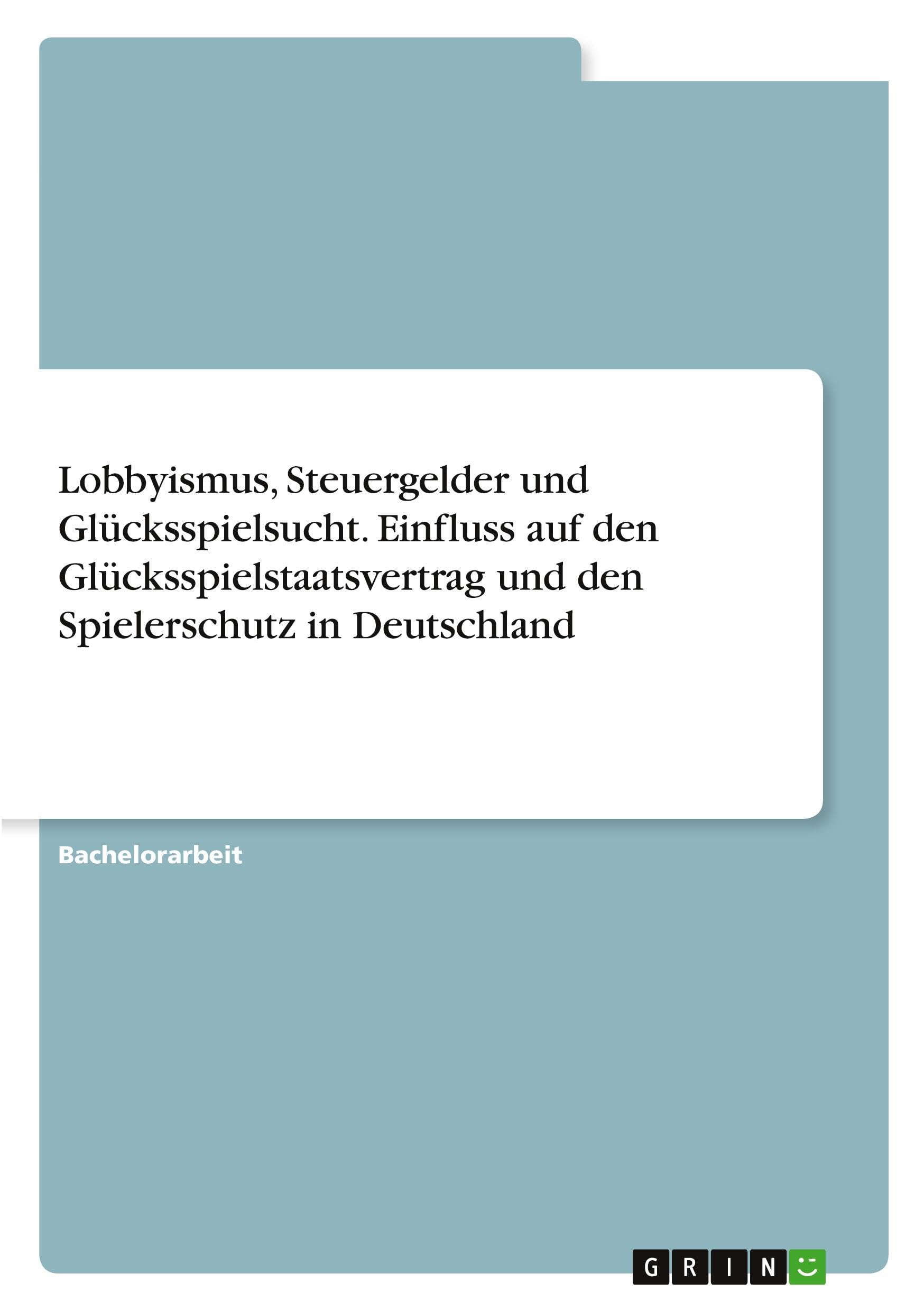 Lobbyismus, Steuergelder und Glücksspielsucht. Einfluss auf den Glücksspielstaatsvertrag und den Spielerschutz in Deutschland Law