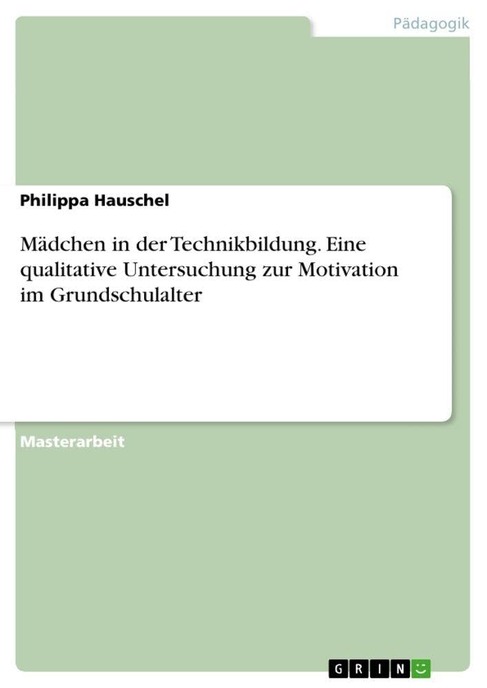 Mädchen in der Technikbildung. Eine qualitative Untersuchung zur Motivation im Grundschulalter Non-fiction