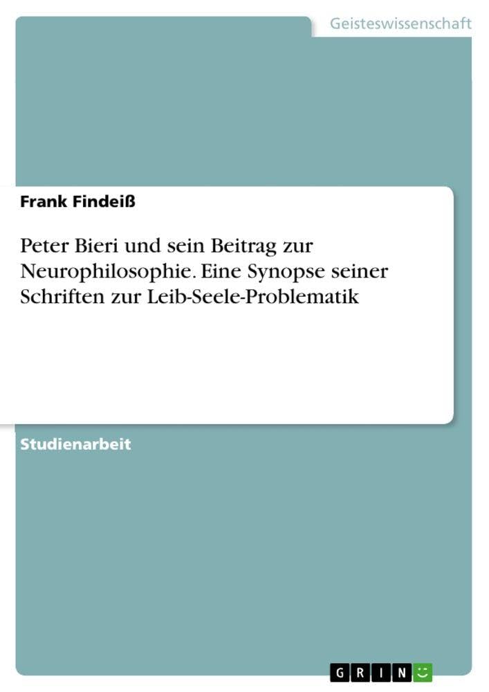 Peter Bieri und sein Beitrag zur Neurophilosophie. Eine Synopse seiner Schriften zur Leib-Seele-Problematik Philosophy