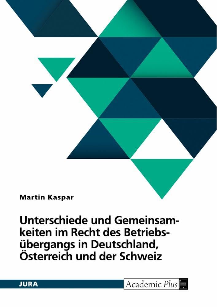 Unterschiede und Gemeinsamkeiten im Recht des Betriebsübergangs in Deutschland, Österreich und der Schweiz Law