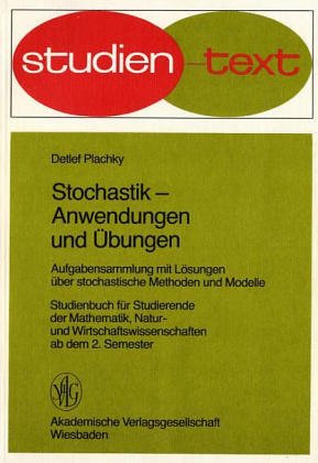 Stochastik- Anwendungen und Übungen. Aufgabensammlung mit Lösungen über stochastische Methoden und Modelle. Studienbuch für Studierende der Mathematik, Natur- und Wirtschaftswissenschaften ab dem 2. Semester. ( Studien- Text) . Mathematics