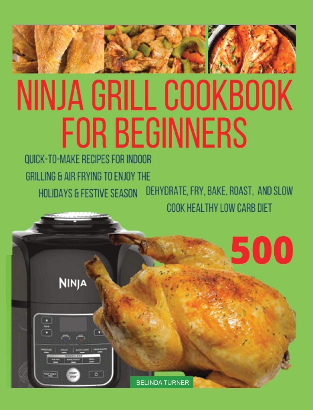 Ninja Foodi Grill Cookbook For Beginners: Quick-To-Make Recipes for Indoor Grilling & Air Frying to Enjoy the Holidays & Festive Season, Dehydrate, ... Roast, and Slow Cook Healthy Low Carb Diet Health, Nutrition & Fitness