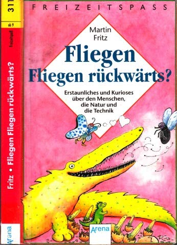 Fliegen Fliegen rückwärts?: Erstaunliches und Kurioses über den Menschen, die Natur und die Technik (Arena Taschenbücher) Books