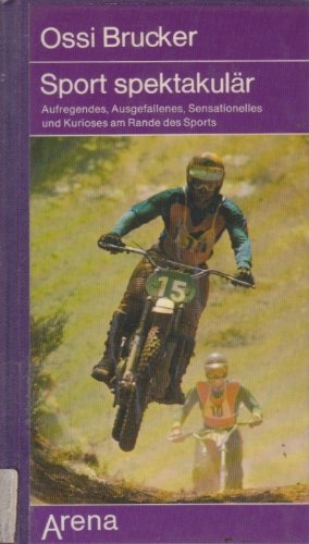 Sport spektakulär: Aufregendes, Ausgefallenes, Sensationelles und Kurioses am Rande des Sports Books