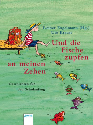 Und die Fische zupfen an meinen Zehen: Geschichten für den Schulanfang Books