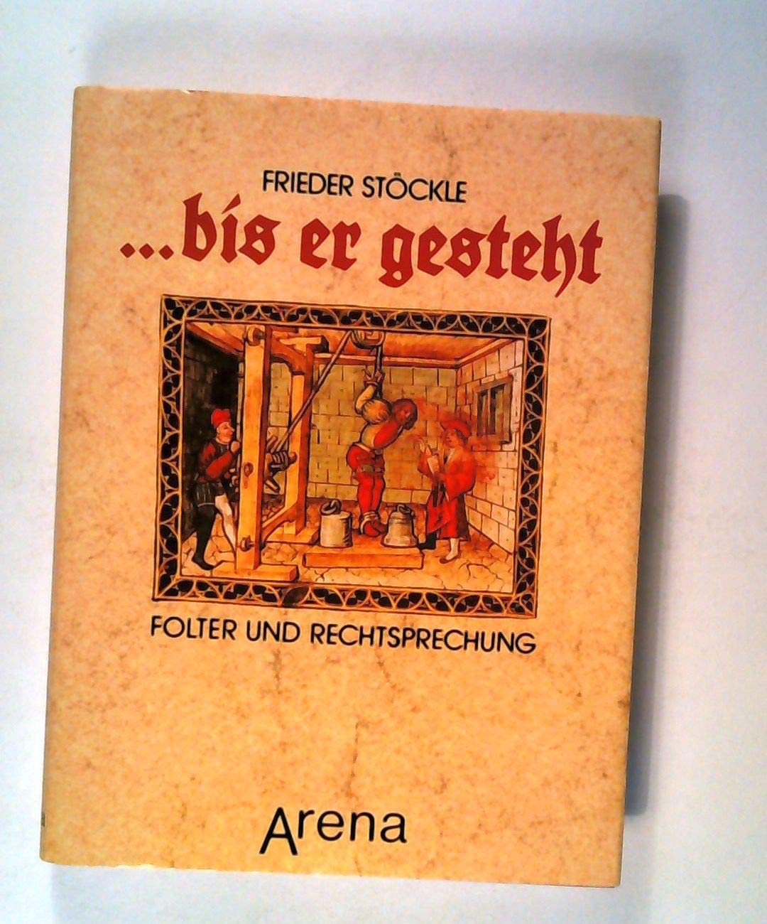 bis er gesteht. Folter und Rechtsprechung Law Books