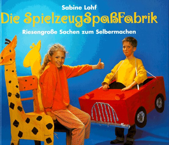 Die SpielzeugSpassFabrik: Riesengrosse Sachen zum Selbermachen. In neuer Rechtschreibung Parents & Children