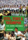 Titel, Tore und Triumphe - 100 Jahre Fussball Books